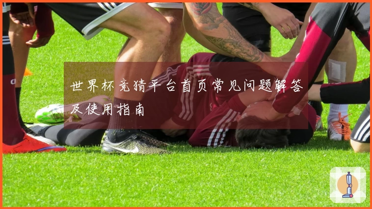 世界杯竞猜平台首页常见问题解答及使用指南