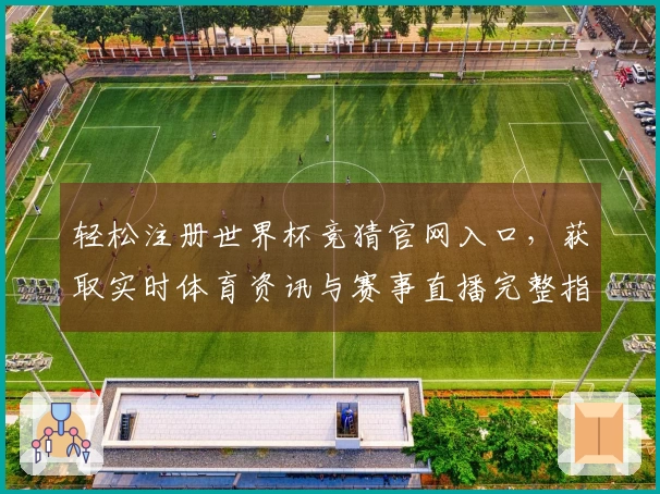 轻松注册世界杯竞猜官网入口，获取实时体育资讯与赛事直播完整指南